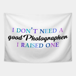 I don't need a good photographer I raised one Tapestry