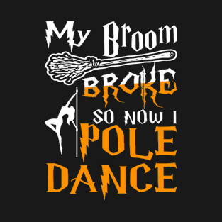 My Broom Broke So Now I Pole Dance Halloween T-Shirt