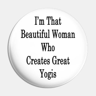 I'm That Beautiful Woman Who Creates Great Yogis Pin