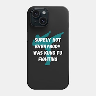 Surely Not Everybody Was Kung Fu Fighting Phone Case