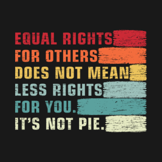 Vintage Equality - Equal Rights For Others It's Not Pie - Equal Rights ...