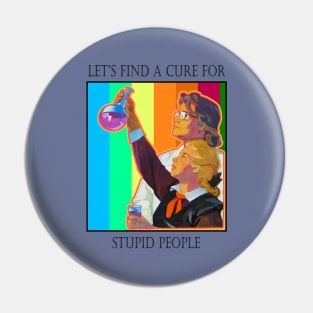 A Cure For Stupid People Pin