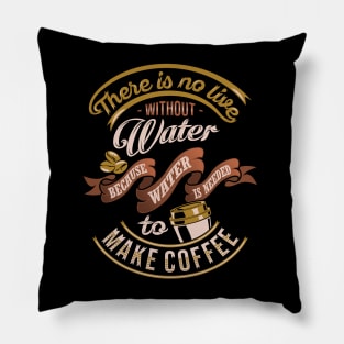 There is no life without water because water is needed to make coffee, coffee slogan black background Pillow