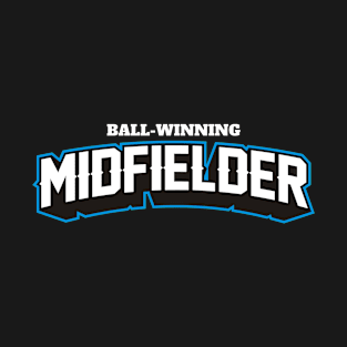 BALL WINNING MIDFIELDER T-Shirt