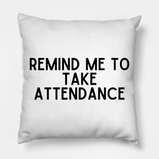 Remind Me to Take Attendance - Back to School Quotes Pillow