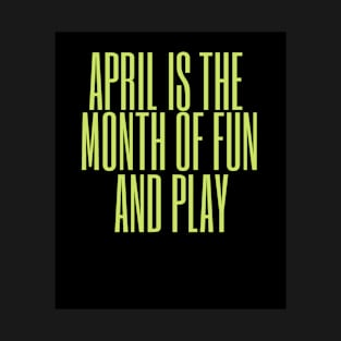 April is the month of fun and play T-Shirt