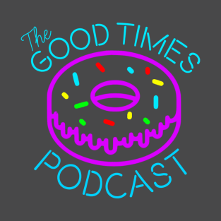 Good times podcast front and back T-Shirt