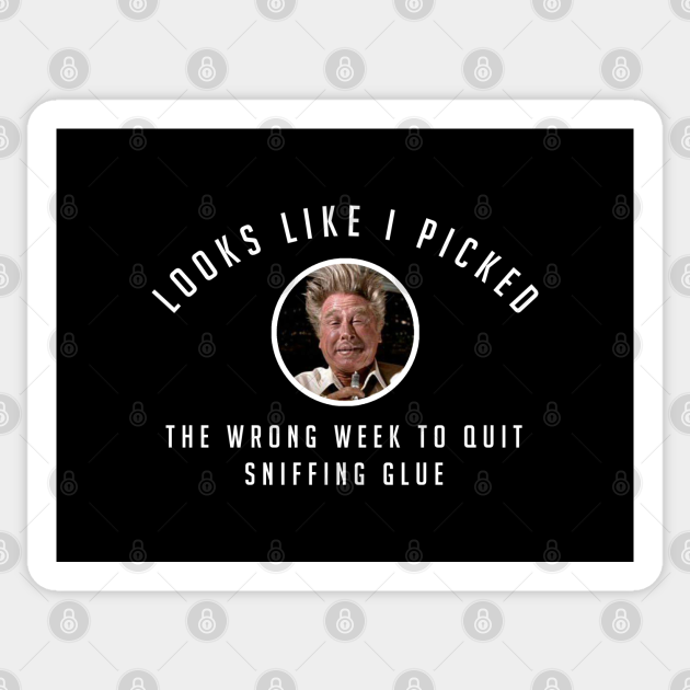 Picked The Wrong Week To Quit Sniffing Glue Sniffing Glue Sticker Teepublic Picked The Wrong Week To Quit Sniffing Glue Sniffing Glue Sticker Teepublic