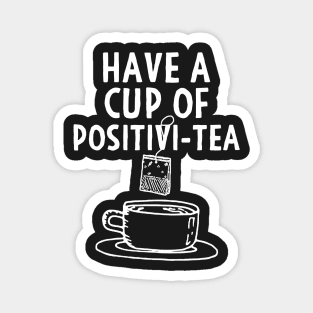 Have A Cup Of Positivi-Tea Magnet