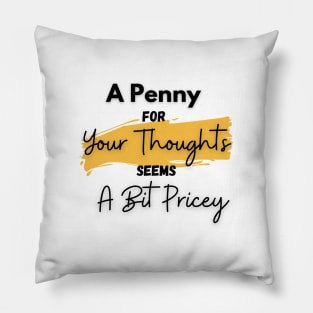 A Penny for Your Thoughts Seems a Bit Pricey(Yellow) - Funny Quotes Pillow