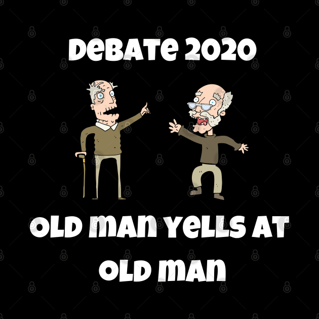 Trump Biden Debate 2020 Quote Funny Old Man Yells At Old Man by Lone Wolf Works