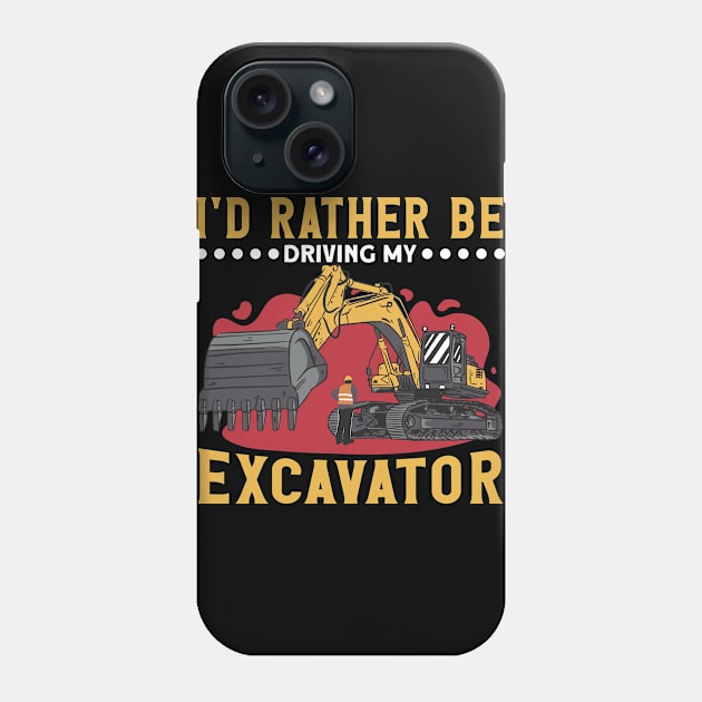 I'd Rather Be Driving My Excavator Construction Worker Phone Case by Toeffishirts