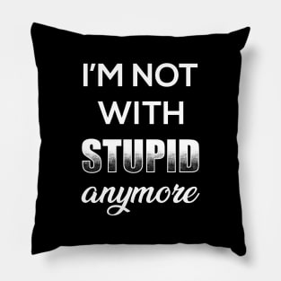 I'm Not With Stupid Anymore Pillow