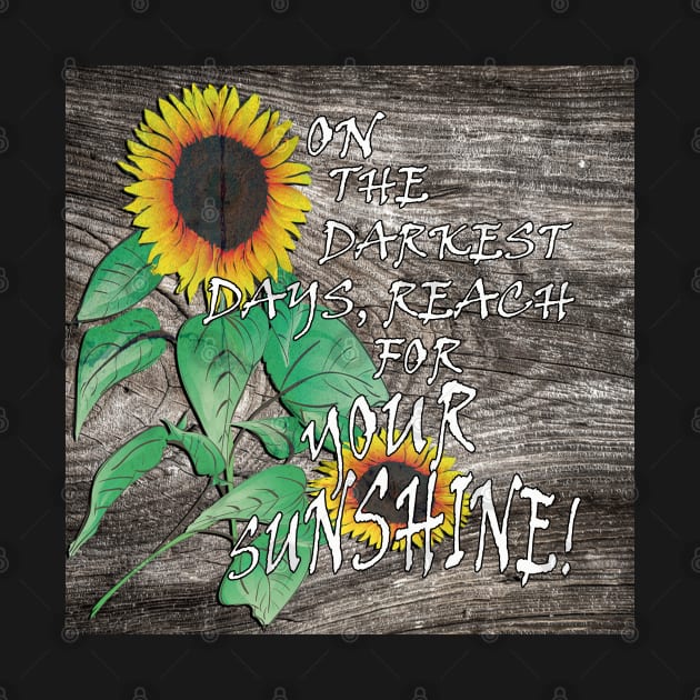 Farmhouse Sunflower Design & Quote: On The Darkest Days, Reach For Your Sunshine! Rustic Country Home Decor & Gifts by tamdevo1