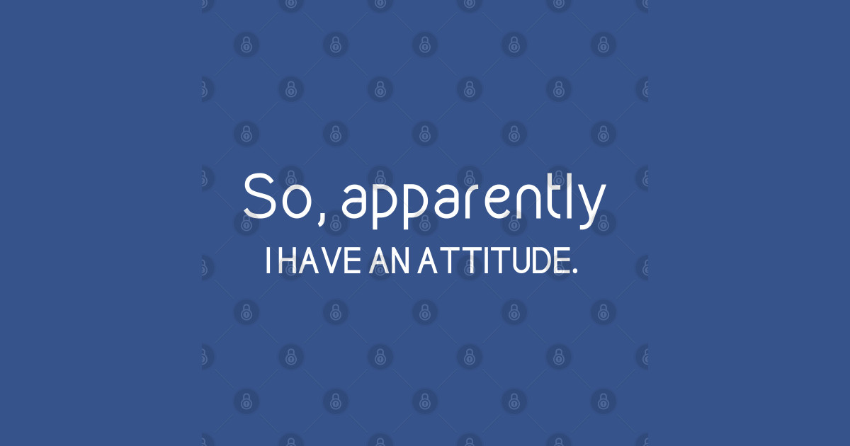 Download So apparently I have an attitude - So Apparently I Have An ...