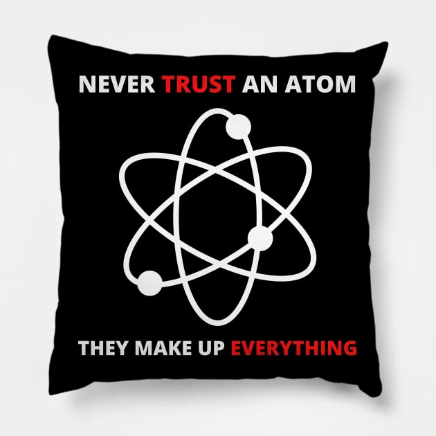 Never Trust an Atom, They Make Up Everything | Funny Science Pillow by busines_night