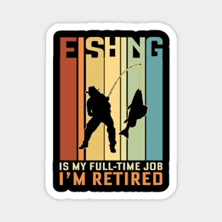 Fishing is my Full Time Job I Am Retired Magnet