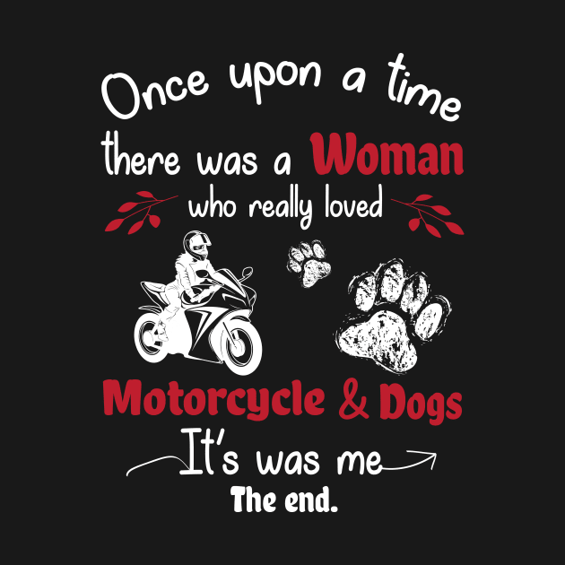 Once Upon A Time There Was A Woman Who Really Loved Motorcycle And Dogs It's Was Me The End by melanieteofila