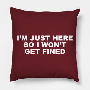 I'm just here so I won't get fined. Pillow