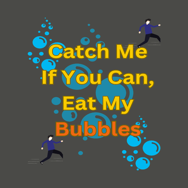 Catch Me If You Can, Eat My Bubbles by Sam art