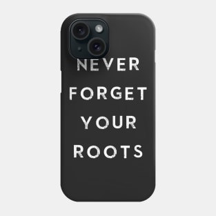 Never Forget Your Roots Phone Case