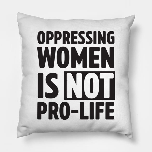 Oppressing women is not pro-life Pillow by Calculated