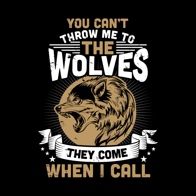 Can't Throw Me To The Wolves They Come When I Call by theperfectpresents