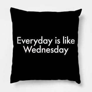 Everyday Is Like Wednesday Pillow