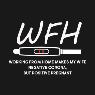 WORKING FROM HOME MAKES MY WIFE POSITIVE PREGNANT T-Shirt