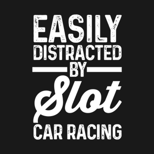 Slot Car Racer | Funny Easily Distracted By Slot Car Racing T-Shirt