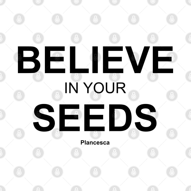 BELIEVE IN YOUR SEEDS BK by Plancesca