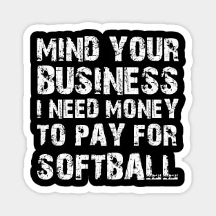 Mind Your Business, I Need Money To Pay For Softball Magnet