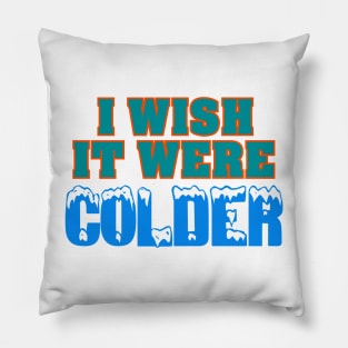 I WISH IT WERE COLDER Pillow