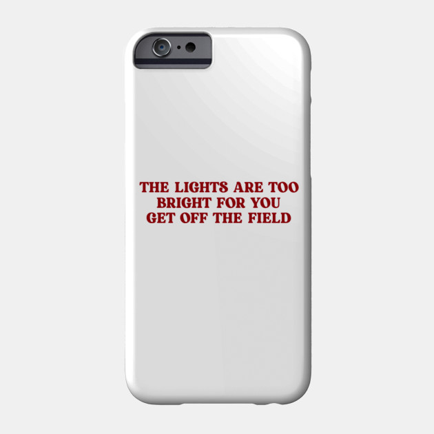 The Lights Are Too Bright For You Get Off The Field The Lights