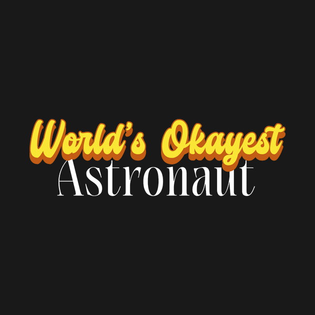 World's Okayest Astronaut! by victoria@teepublic.com