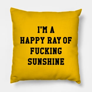 I'M A HAPPY RAY OF FUCKING SUNSHINE Pillow