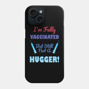 I'm Fully Vaccinated But Still Not A Hugger Phone Case