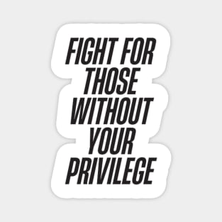 Fight for those without your privilege Magnet