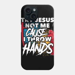 Try Jesus Not Me Cause I Throw Hands Funny Boxing MMA Phone Case