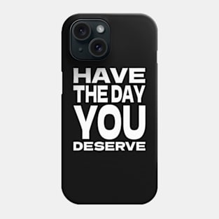 Have The Day You Deserve Claim Your Day Embrace Your Best Premium T-Shirt Phone Case