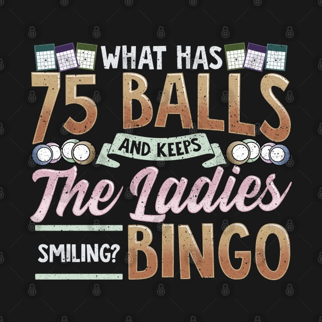 What Has 75 Balls And Keeps The Ladies Smiling? Bingo by E