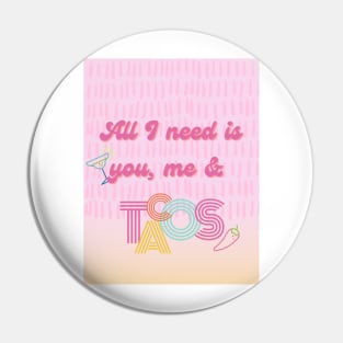 All I need is you, me and tacos Pin