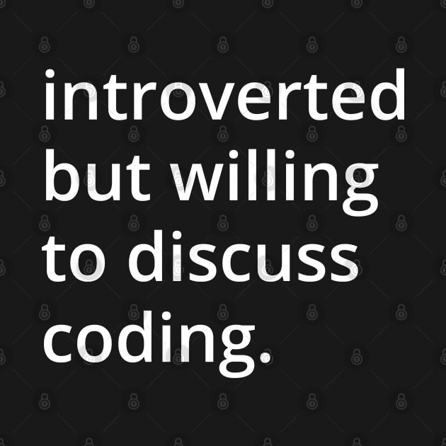introverted but willing to discuss coding. by MSA