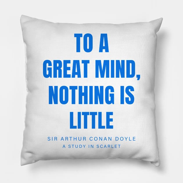 "To a great mind, nothing is little" - Sherlock Holmes by Sir Arthur Conan Doyle (A study in scarlet) Pillow by The Inspiration Nexus