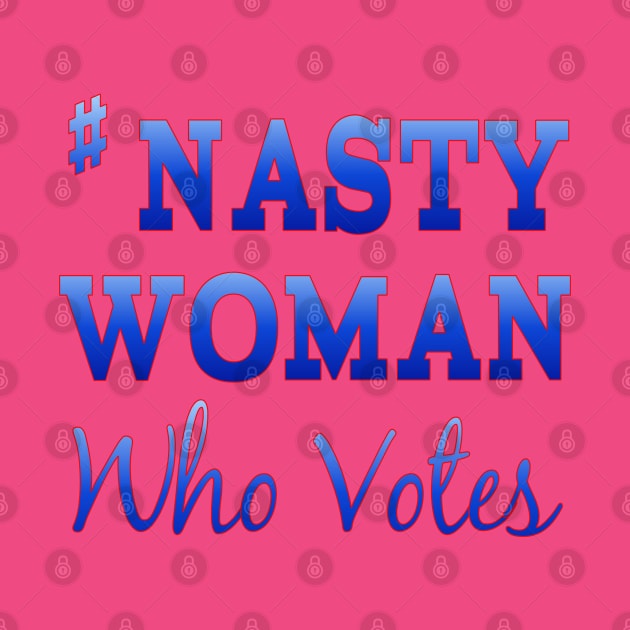 #NastyWoman Who Votes by Jan4insight TeeStore