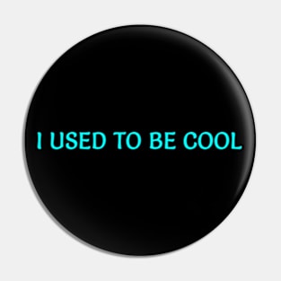 I USED TO BE COOL Pin