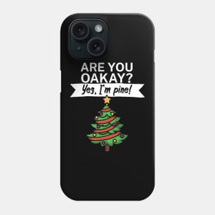 Are you oakay Yes Im pine Phone Case