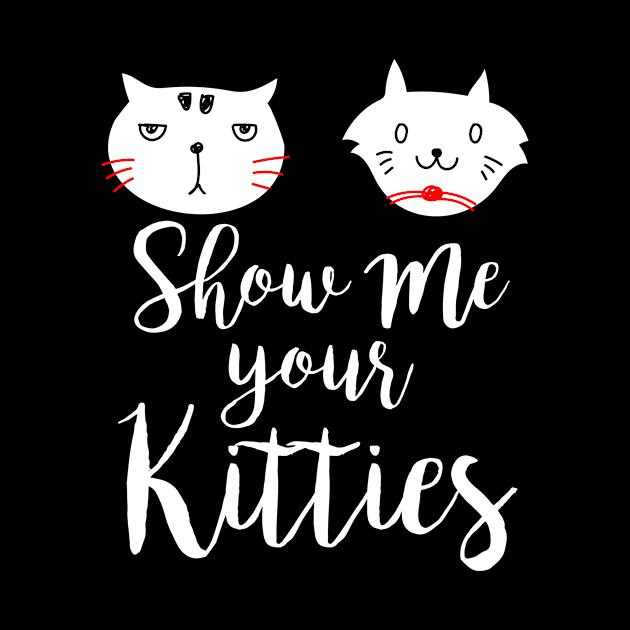 Show Me Your Kitties - Womens Cat Shirt - Funny Cat Shirt - Kitties Shirt - Cat Lady, by johnii1422