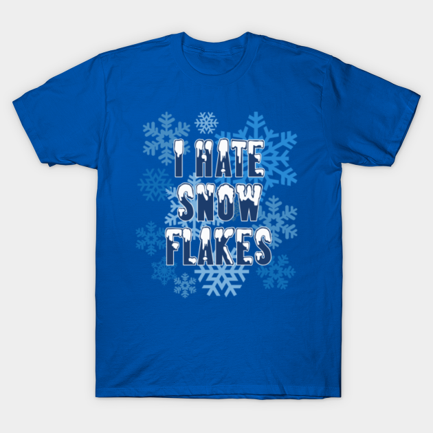 I hate Snowflakes - Snowflakes - T-Shirt | TeePublic