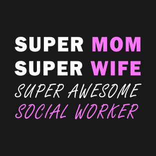Super mom Super wife super awesome social worker T-Shirt